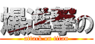 爆進撃の (attack on titan)