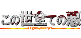 この世全ての悪 (Angra Mainyu)