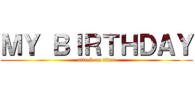 ＭＹ ＢＩＲＴＨＤＡＹ (attack on titan)