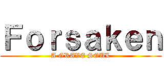 Ｆｏｒｓａｋｅｎ (A GRAVE SOUL)