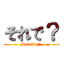 それで？ (Sorede ?)