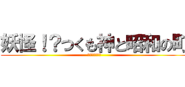 妖怪！？つくも神と昭和の町 (ひんやり夏休み)