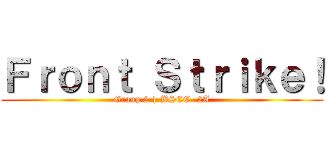 Ｆｒｏｎｔ Ｓｔｒｉｋｅ！ (Group 2 | BSCE- 2A)