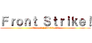 Ｆｒｏｎｔ Ｓｔｒｉｋｅ！ (Group 2 | BSCE- 2A)