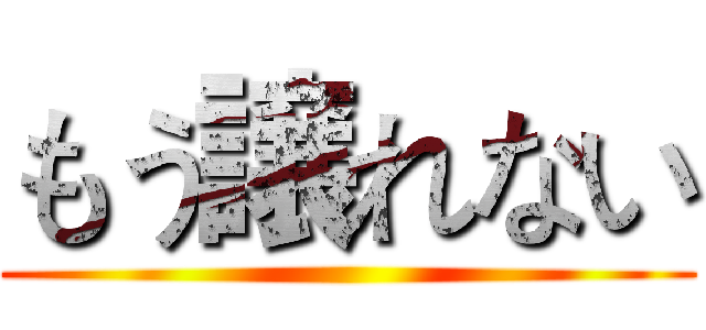 もう譲れない ()