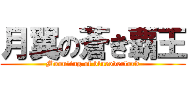 月翼の蒼き覇王 (Moonｗing of blueoverlord)