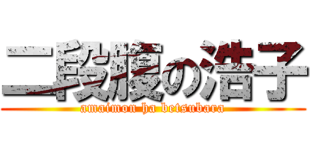 二段腹の浩子 (amaimon ha betsubara)