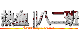 热血‖八二班 (Class 2 , Grade 8)