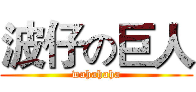 波仔の巨人 (wahahaha)