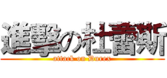 進擊の杜蕾斯 (attack on Durex)