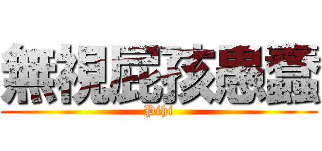 無視屁孩愚蠢 (Pihi)