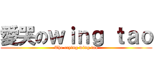 愛哭のｗｉｎｇ ｔａｏ (The crying wing tao)
