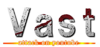 Ｖａｓｔ (attack on youtube)