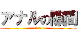 アナルの隙間 (0ー0)