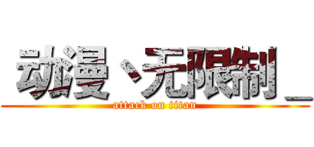  动漫丶无限制＿ (attack on titan)
