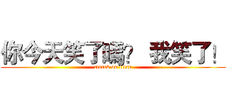 你今天笑了嗎？ 我笑了！ (attack on titan)