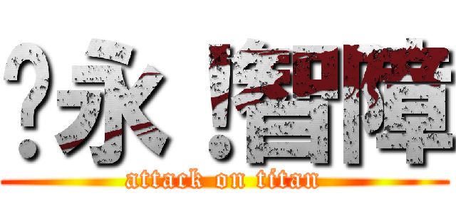 吳永！智障 (attack on titan)