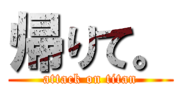 帰りて。 (attack on titan)