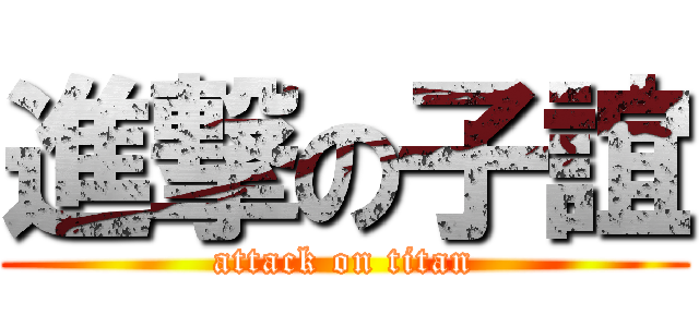 進撃の子誼 (attack on titan)