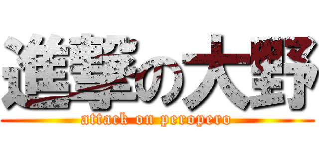 進撃の大野 (attack on peropero)