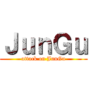 ＪｕｎＧｕ (attack on JunGu)