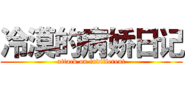 冷漠的病娇日记 (attack on indifferent)