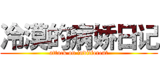 冷漠的病娇日记 (attack on indifferent)