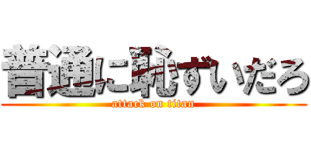 普通に恥ずいだろ (attack on titan)