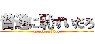 普通に恥ずいだろ (attack on titan)