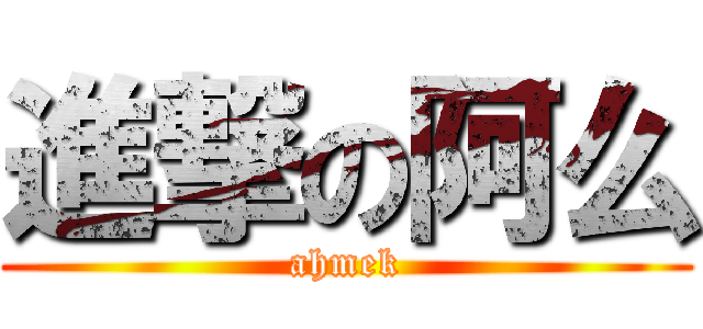 進撃の阿么 (ahmek)