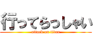 行ってらっしゃい (attack on titan)