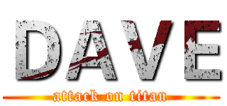 ＤＡＶＥ (attack on titan)