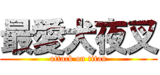 最愛犬夜叉 (attack on titan)