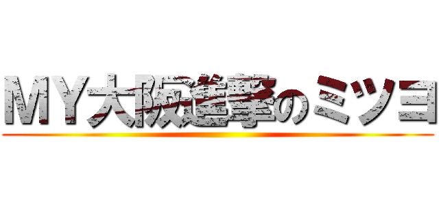 ＭＹ大阪進撃のミツヨ ()