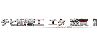 チビ配管工 エタ 滋賀 清水仁也 (attack on titan)