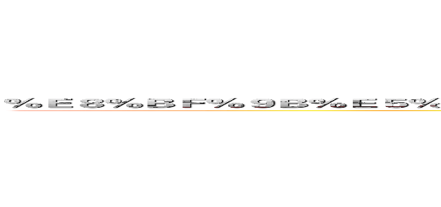 ％Ｅ８％ＢＦ％９Ｂ％Ｅ５％８７％ＢＢ％Ｅ３％８１％ＡＥ％Ｅ９％９Ｆ％Ａ９％Ｅ４％ＢＢ％Ａ５％Ｅ６％８１％Ａ ()