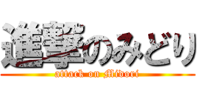 進撃のみどり (attack on Midori)