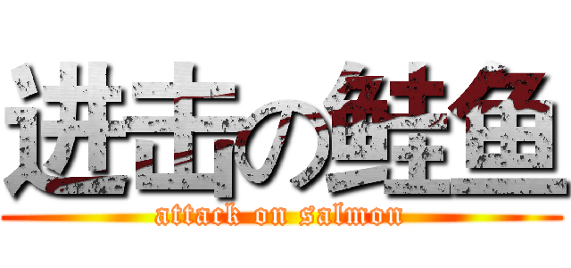 进击の鲑鱼 (attack on salmon)