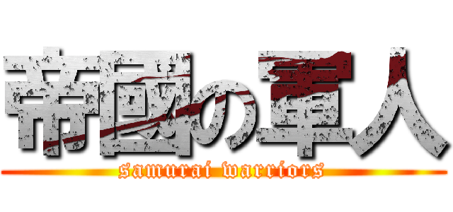 帝國の軍人 (samurai warriors)