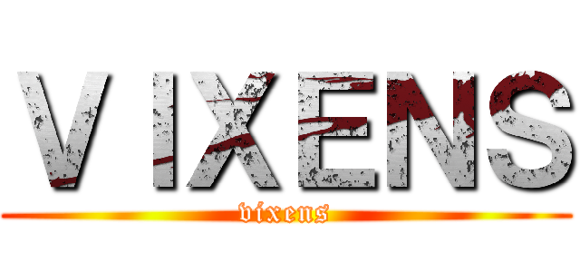 ＶＩＸＥＮＳ (vixens)