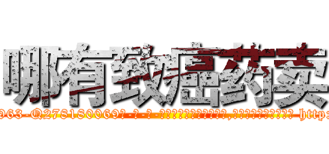 哪有致癌药卖 (哪有致癌药卖【电-186x2687x6963-Q278180069元-吉-药-业】我们做的是长期生意,靠的是老客户长期支持 http://sngk.net/iJ6Vuf
)