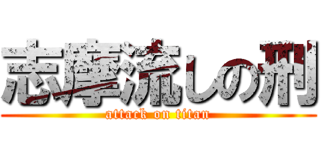 志摩流しの刑 (attack on titan)