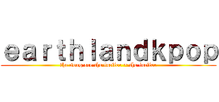 ｅａｒｔｈｌａｎｄｋｐｏｐ (the song are the lucifer ~ the lucifer)