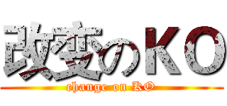 改变のＫＯ (change on KO)