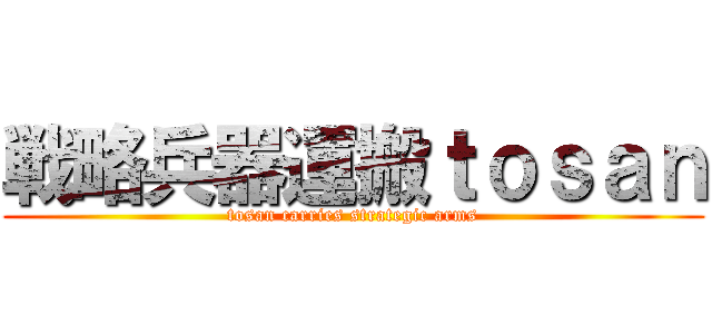 戦略兵器運搬ｔｏｓａｎ (tosan carries strategic arms)