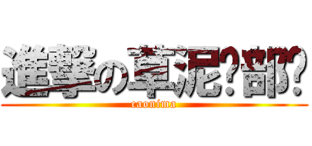 進撃の草泥马部队 (caonima)
