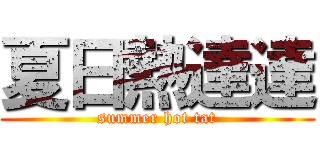 夏日熱達達 (summer hot tat)