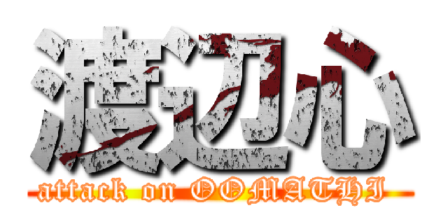 渡辺心 (attack on OOMATHI )