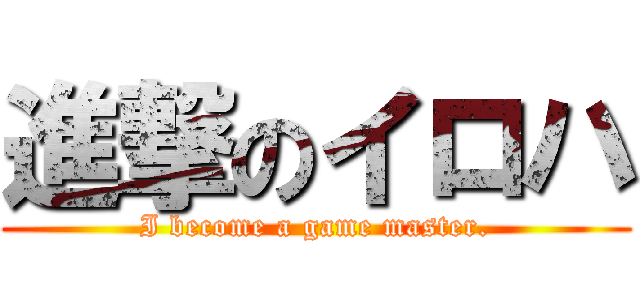 進撃のイロハ (I become a game master.)