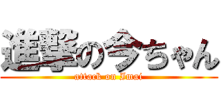 進撃の今ちゃん (attack on Imai)